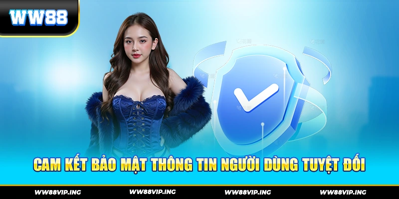 Cam kết bảo mật thông tin người dùng tuyệt đối