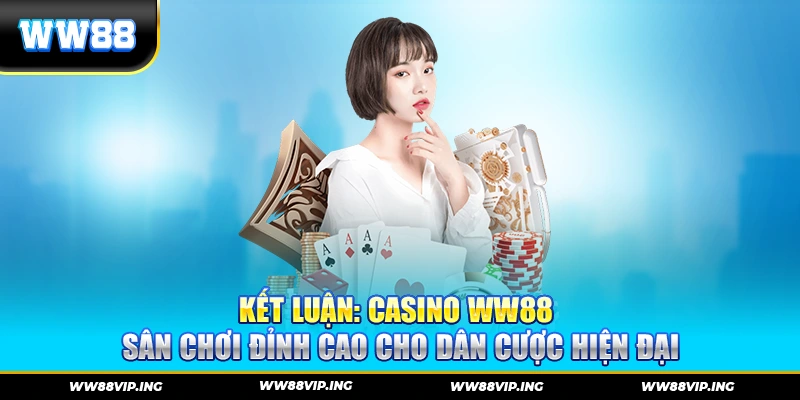 Kết luận: Casino WW88 – Sân chơi đỉnh cao cho dân cược hiện đại
