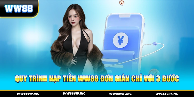 Quy trình nạp tiền WW88 đơn giản chỉ với 3 bước